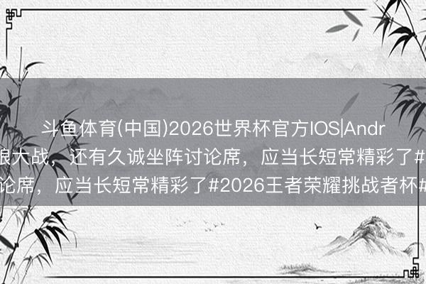 斗鱼体育(中国)2026世界杯官方IOS|Android手机app下载 本日红狼大战，还有久诚坐阵讨论席，<a href=